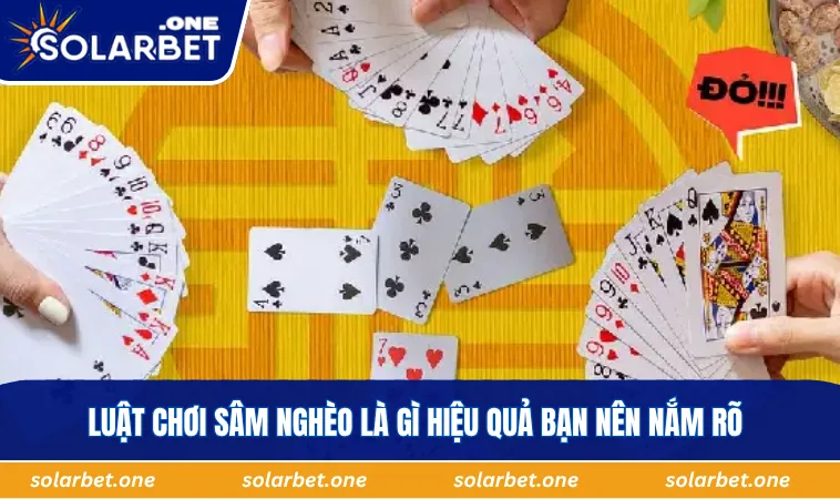 Luật chơi sâm nghèo là gì hiệu quả bạn nên nắm rõ