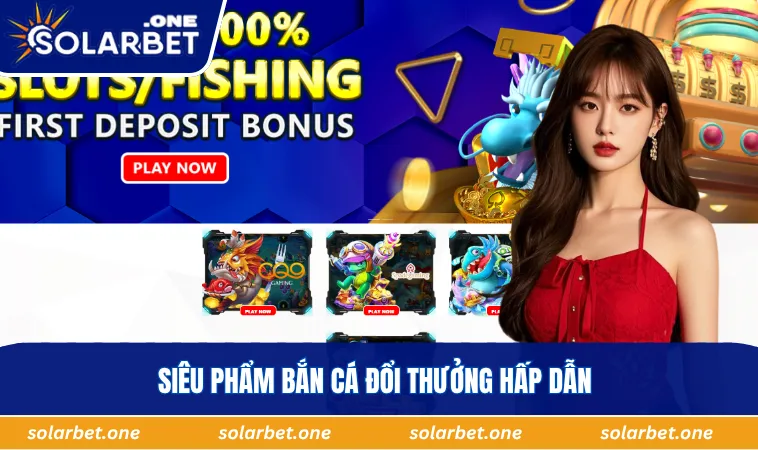 Siêu phẩm bắn cá đổi thưởng hấp dẫn